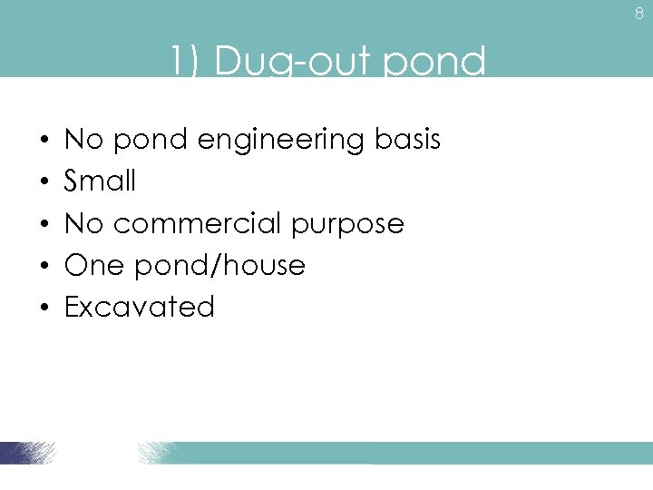 8 1) Dug-out pond • • • No pond engineering basis Small No commercial