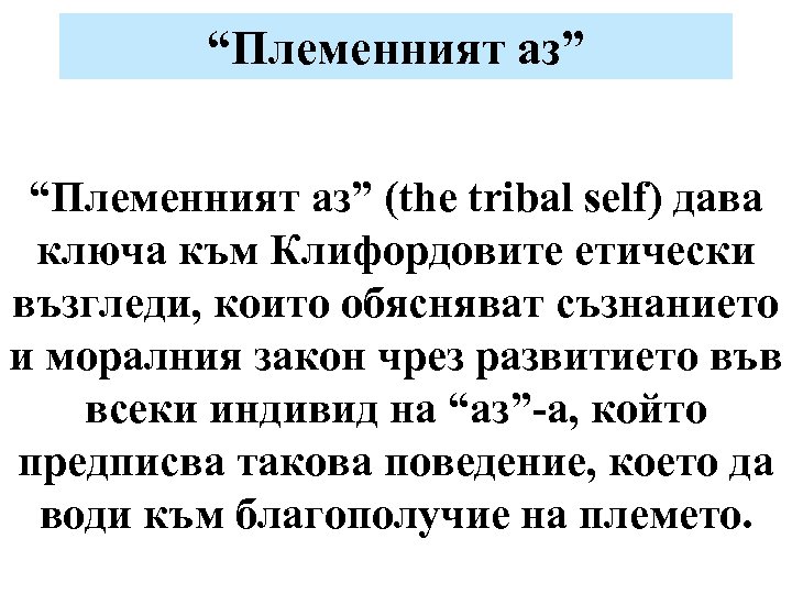 “Племенният аз” (the tribal self) дава ключа към Клифордовите етически възгледи, които обясняват съзнанието