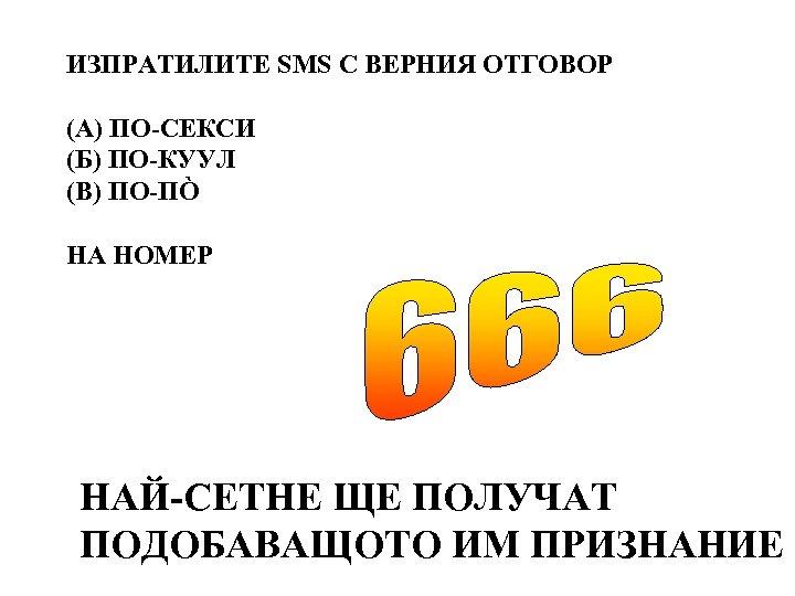 ИЗПРАТИЛИТЕ SMS С ВЕРНИЯ ОТГОВОР (А) ПО-СЕКСИ (Б) ПО-КУУЛ (В) ПО-ПÒ НА НОМЕР НАЙ-СЕТНЕ