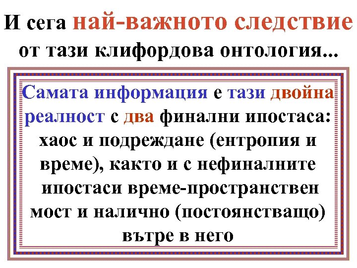 И сега най-важното следствие от тази клифордова онтология. . . Самата информация е тази