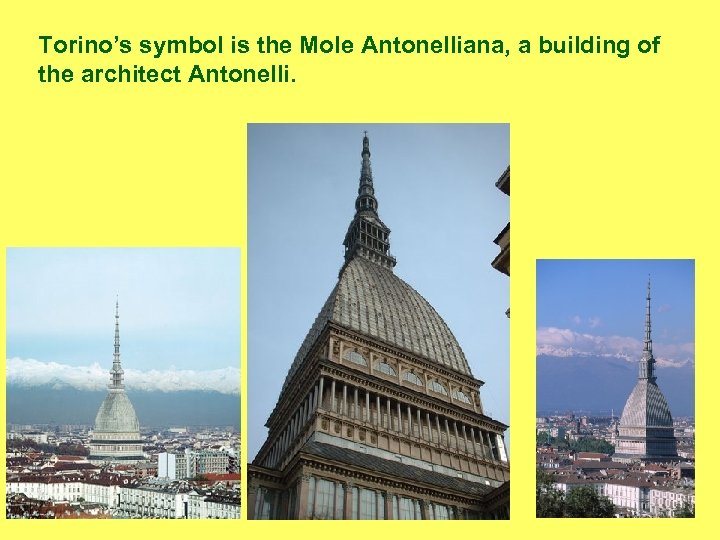 Torino’s symbol is the Mole Antonelliana, a building of the architect Antonelli. 