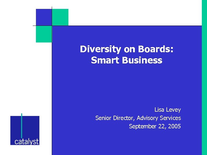Diversity on Boards: Smart Business Lisa Levey Senior Director, Advisory Services September 22, 2005