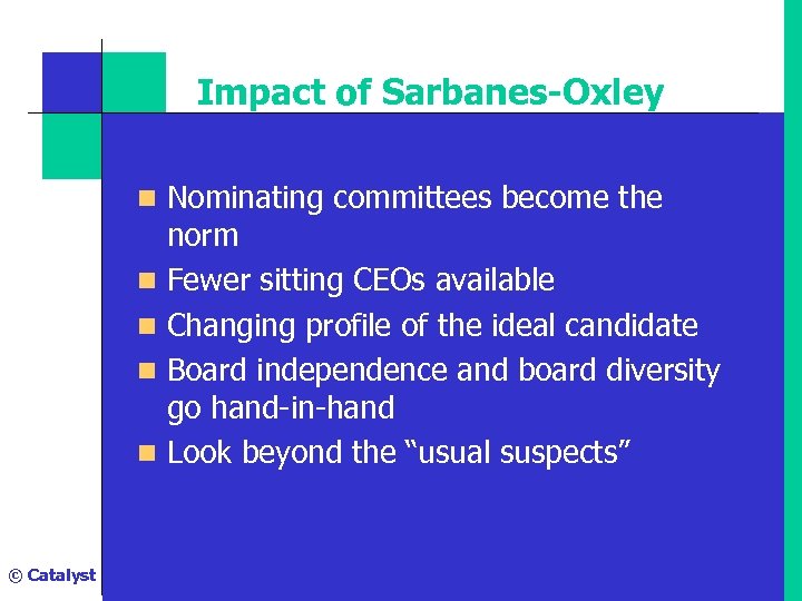 Impact of Sarbanes-Oxley n Nominating committees become the n n © Catalyst norm Fewer