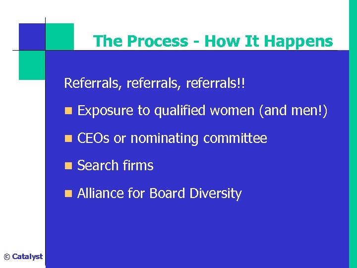 The Process - How It Happens Referrals, referrals!! n Exposure to qualified women (and