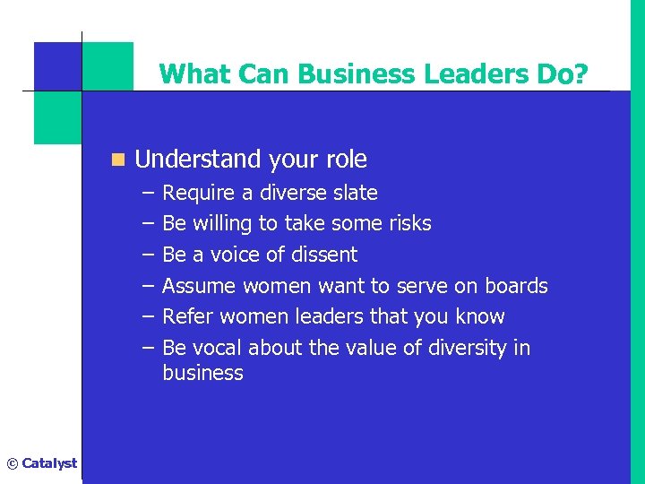 What Can Business Leaders Do? n Understand your role – Require a diverse slate