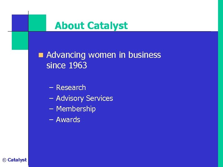 About Catalyst n Advancing women in business since 1963 – – © Catalyst Research