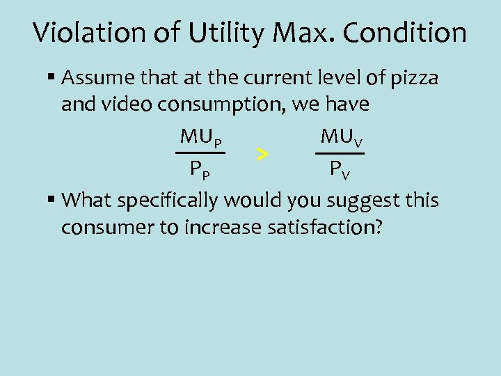 Violation of Utility Max. Condition § Assume that at the current level of pizza
