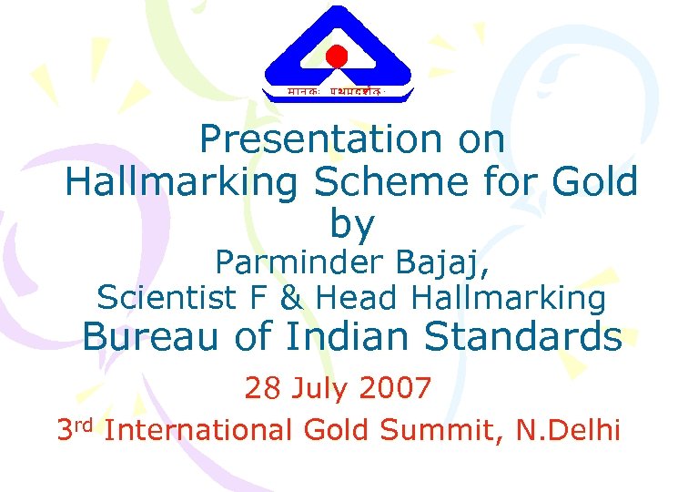 Presentation on Hallmarking Scheme for Gold by Parminder Bajaj, Scientist F & Head Hallmarking