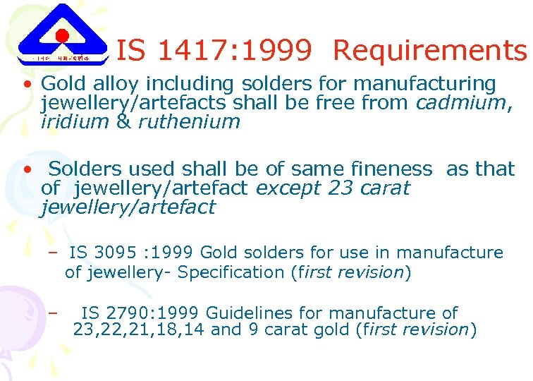 IS 1417: 1999 Requirements • Gold alloy including solders for manufacturing jewellery/artefacts shall be