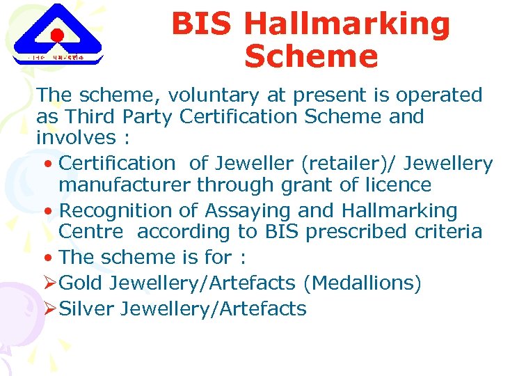 BIS Hallmarking Scheme The scheme, voluntary at present is operated as Third Party Certification