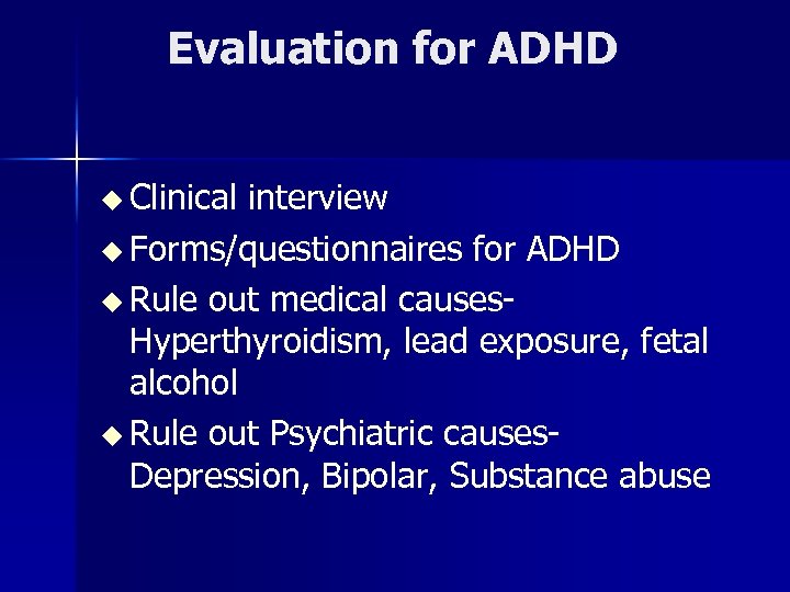 Evaluation for ADHD u Clinical interview u Forms/questionnaires for ADHD u Rule out medical