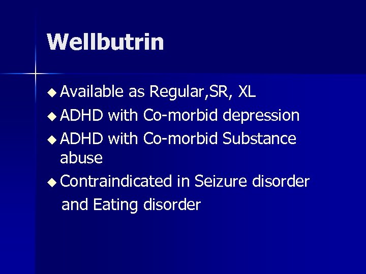 Wellbutrin u Available as Regular, SR, XL u ADHD with Co-morbid depression u ADHD