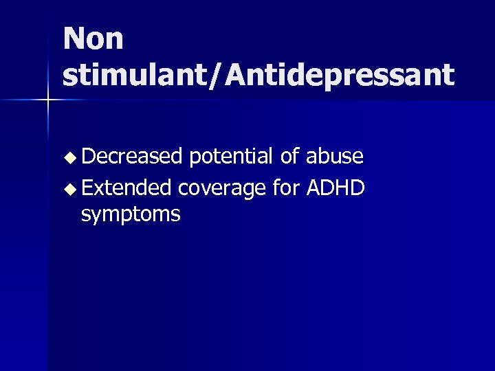 Non stimulant/Antidepressant u Decreased potential of abuse u Extended coverage for ADHD symptoms 