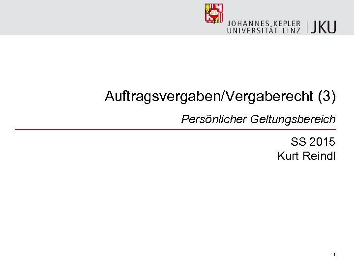 Auftragsvergaben/Vergaberecht (3) Persönlicher Geltungsbereich SS 2015 Kurt Reindl 1 