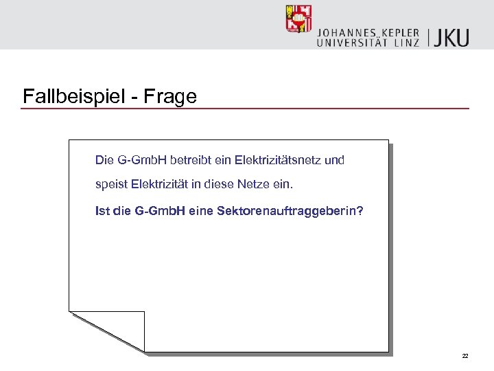 Fallbeispiel - Frage Die G-Gmb. H betreibt ein Elektrizitätsnetz und speist Elektrizität in diese