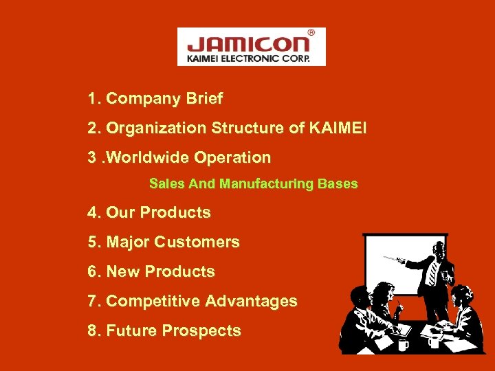 1. Company Brief 2. Organization Structure of KAIMEI 3. Worldwide Operation Sales And Manufacturing