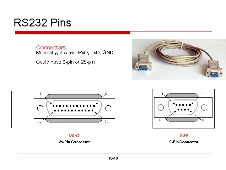 RS 232 Pins Connectors: Minimally, 3 wires: Rx. D, Tx. D, GND Could have