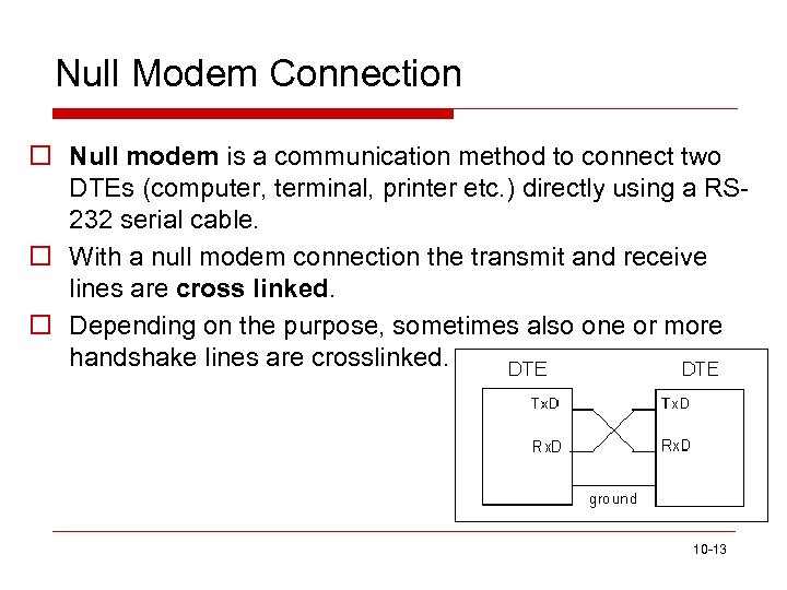 Null Modem Connection o Null modem is a communication method to connect two DTEs