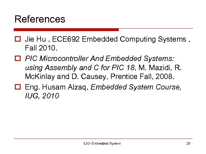 References o Jie Hu , ECE 692 Embedded Computing Systems , Fall 2010. o