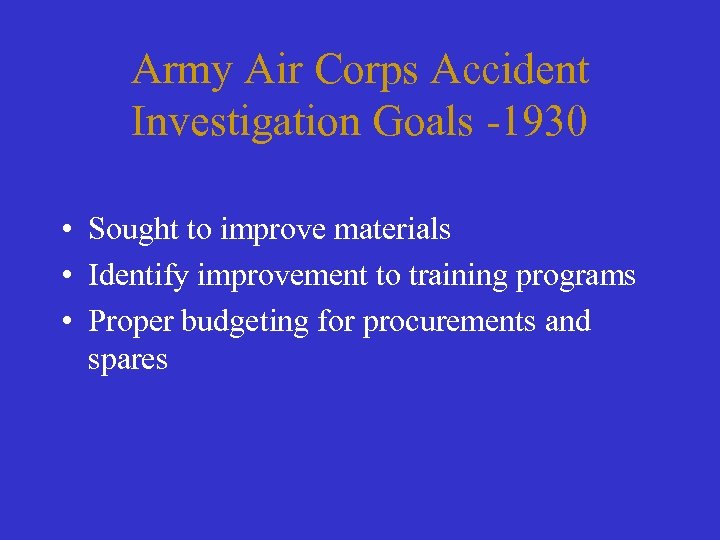 Army Air Corps Accident Investigation Goals -1930 • Sought to improve materials • Identify