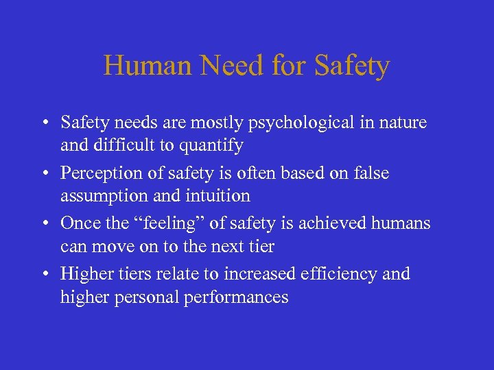 Human Need for Safety • Safety needs are mostly psychological in nature and difficult