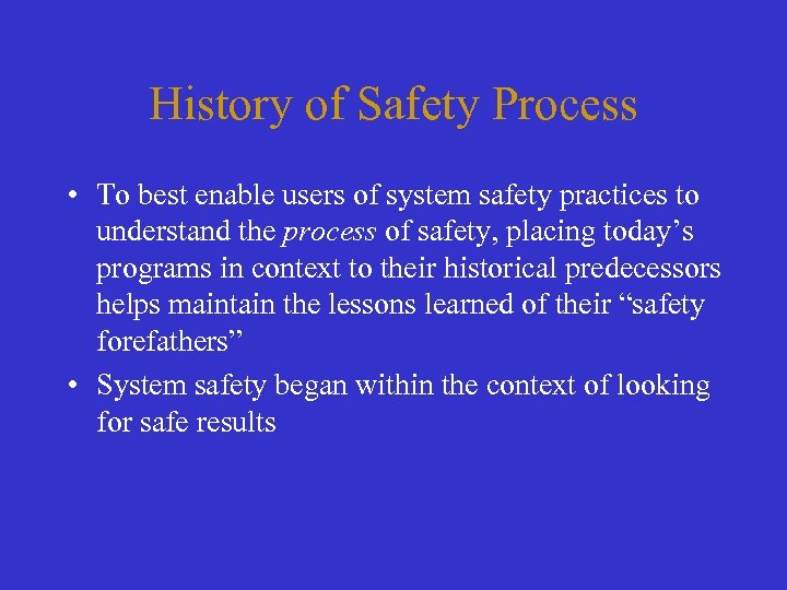 History of Safety Process • To best enable users of system safety practices to