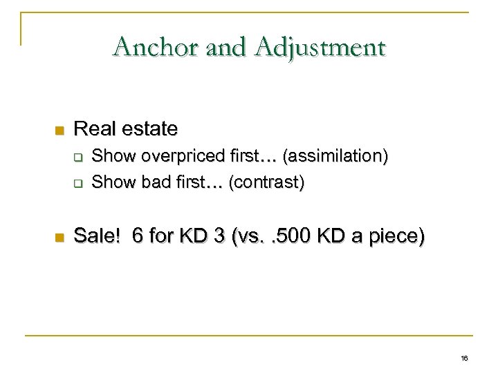 Anchor and Adjustment n Real estate q q n Show overpriced first… (assimilation) Show