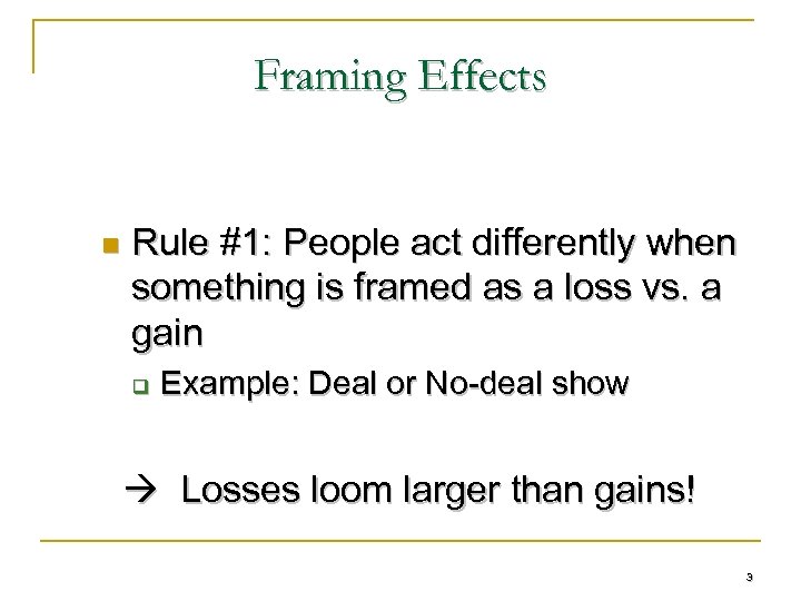 Framing Effects n Rule #1: People act differently when something is framed as a