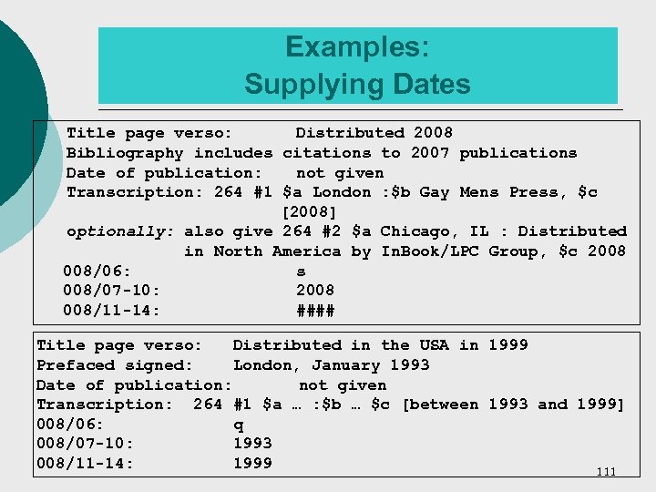 Examples: Supplying Dates Title page verso: Distributed 2008 Bibliography includes citations to 2007 publications
