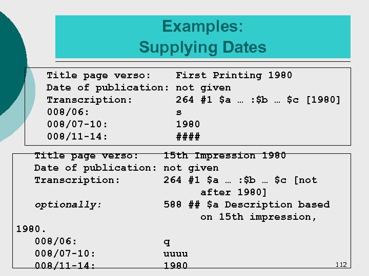 Examples: Supplying Dates Title page verso: Date of publication: Transcription: 008/06: 008/07 -10: 008/11