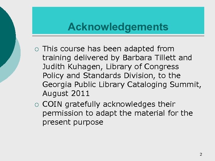 Acknowledgements ¡ ¡ This course has been adapted from training delivered by Barbara Tillett