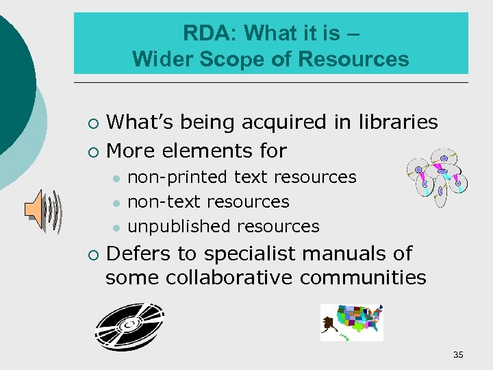 RDA: What it is – Wider Scope of Resources What’s being acquired in libraries