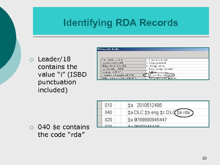 Identifying RDA Records ¡ Leader/18 contains the value “i” (ISBD punctuation included) ¡ 040