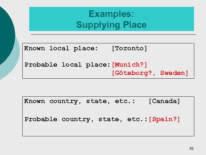 Examples: Supplying Place Known local place: [Toronto] Probable local place: [Munich? ] [Göteborg? ,