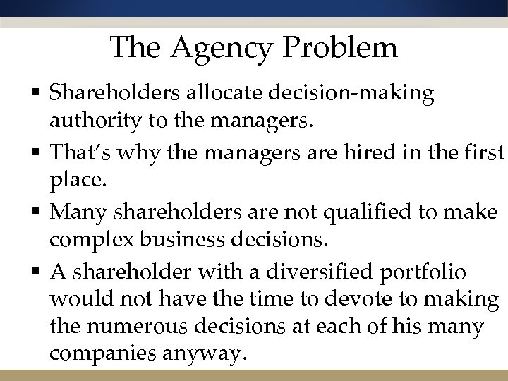 The Agency Problem § Shareholders allocate decision-making authority to the managers. § That’s why