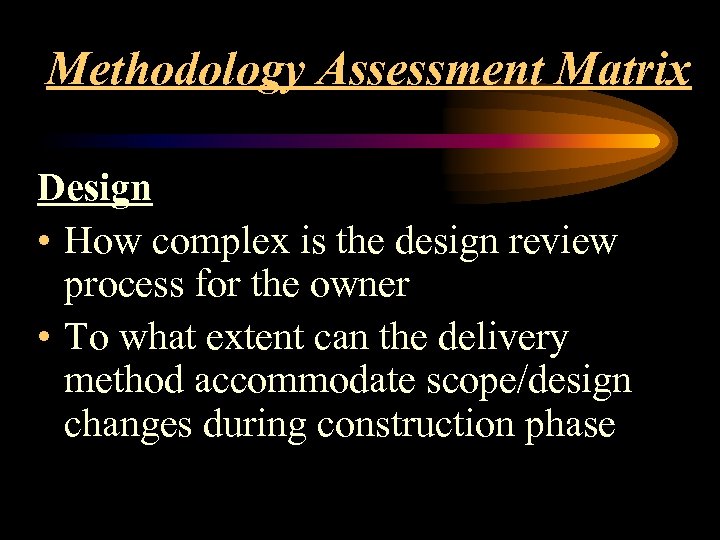 Methodology Assessment Matrix Design • How complex is the design review process for the