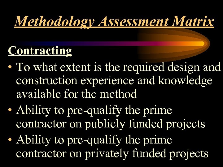 Methodology Assessment Matrix Contracting • To what extent is the required design and construction