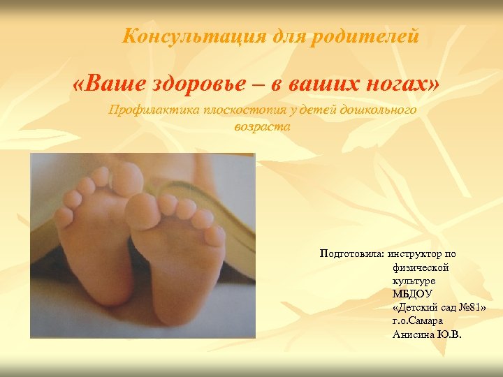 Консультация для родителей «Ваше здоровье – в ваших ногах» Профилактика плоскостопия у детей дошкольного