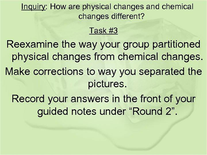 Inquiry: How are physical changes and chemical changes different? Task #3 Reexamine the way