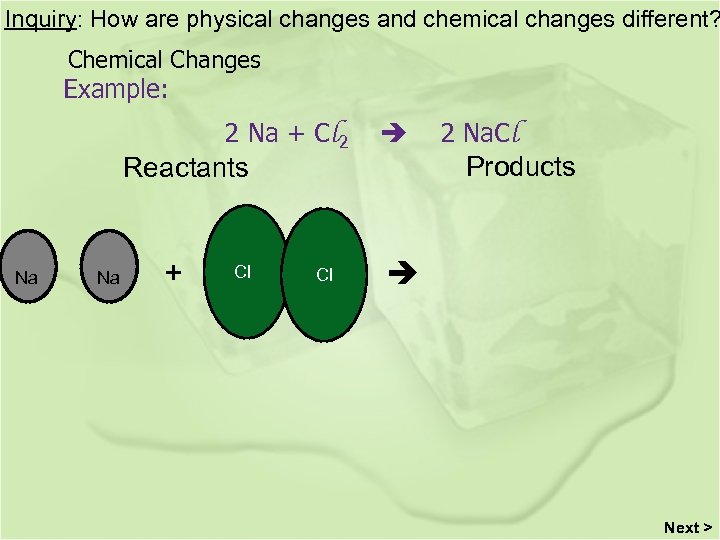 Inquiry: How are physical changes and chemical changes different? Chemical Changes Example: 2 Na