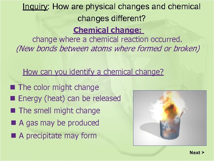 Inquiry: How are physical changes and chemical changes different? Chemical change: change where a