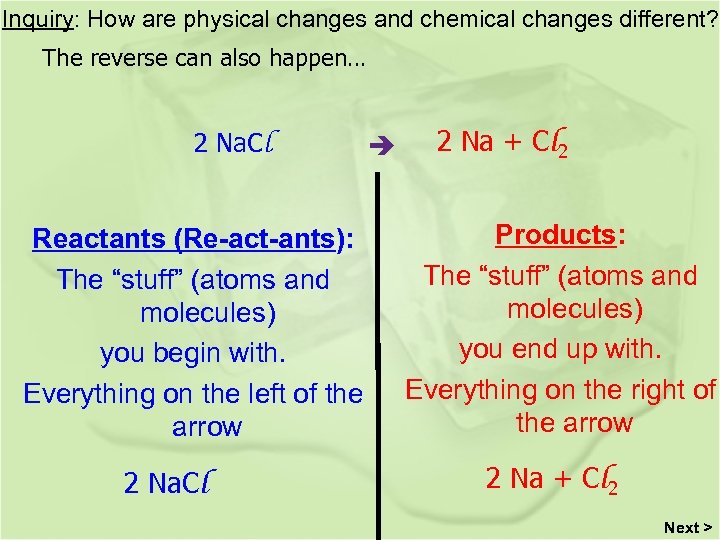 Inquiry: How are physical changes and chemical changes different? The reverse can also happen…