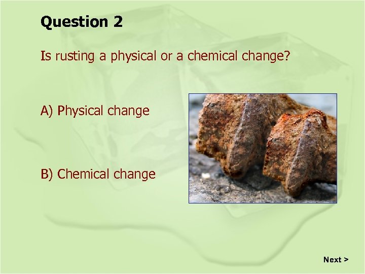 Question 2 Is rusting a physical or a chemical change? A) Physical change B)