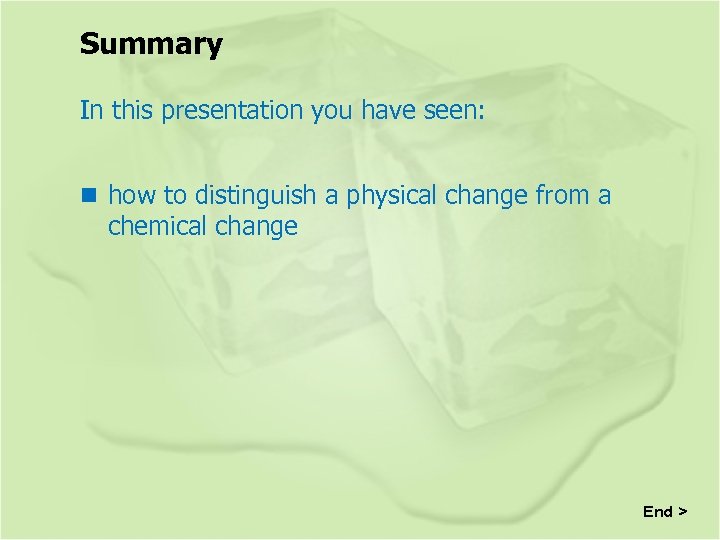 Summary In this presentation you have seen: n how to distinguish a physical change
