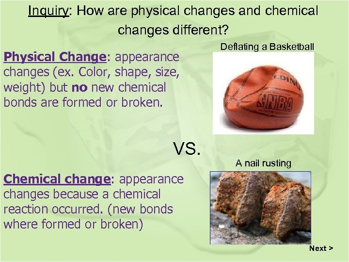 Inquiry: How are physical changes and chemical changes different? Physical Change: appearance changes (ex.