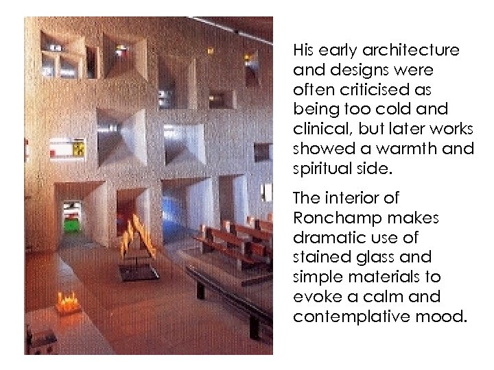 His early architecture and designs were often criticised as being too cold and clinical,