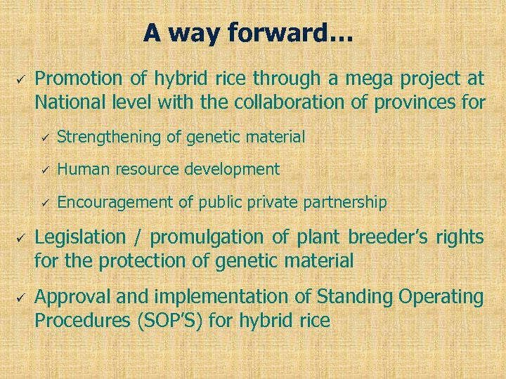 A way forward… ü Promotion of hybrid rice through a mega project at National