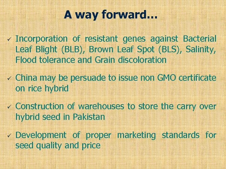 A way forward… ü ü Incorporation of resistant genes against Bacterial Leaf Blight (BLB),