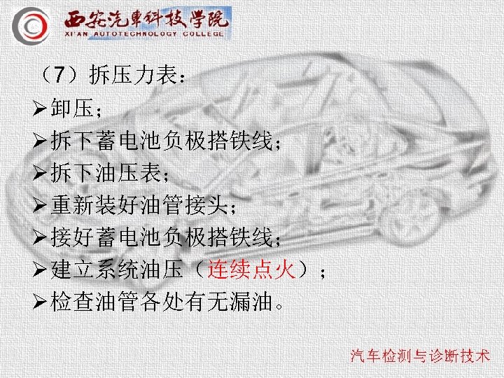 （7）拆压力表： Ø 卸压； Ø 拆下蓄电池负极搭铁线； Ø 拆下油压表； Ø 重新装好油管接头； Ø 接好蓄电池负极搭铁线； Ø 建立系统油压（连续点火）； Ø