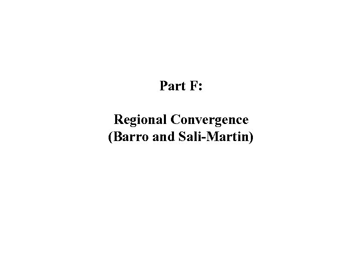 Part F: Regional Convergence (Barro and Sali-Martin) 